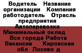 Водитель › Название организации ­ Компания-работодатель › Отрасль предприятия ­ Автоперевозки › Минимальный оклад ­ 1 - Все города Работа » Вакансии   . Кировская обл.,Лосево д.